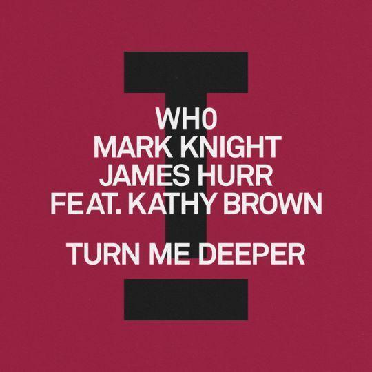 Coverafbeelding Wh0, Mark Knight & James Hurr feat. Kathy Brown - Turn Me Deeper